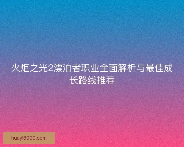 火炬之光2漂泊者职业全面解析与最佳成长路线推荐