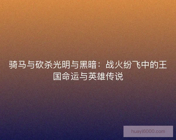 骑马与砍杀光明与黑暗：战火纷飞中的王国命运与英雄传说