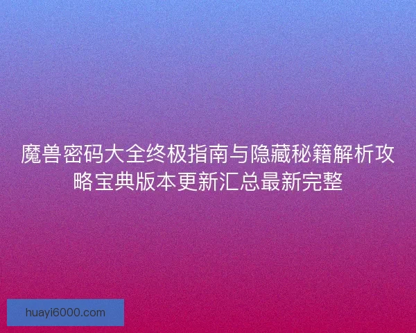 魔兽密码大全终极指南与隐藏秘籍解析攻略宝典版本更新汇总最新完整